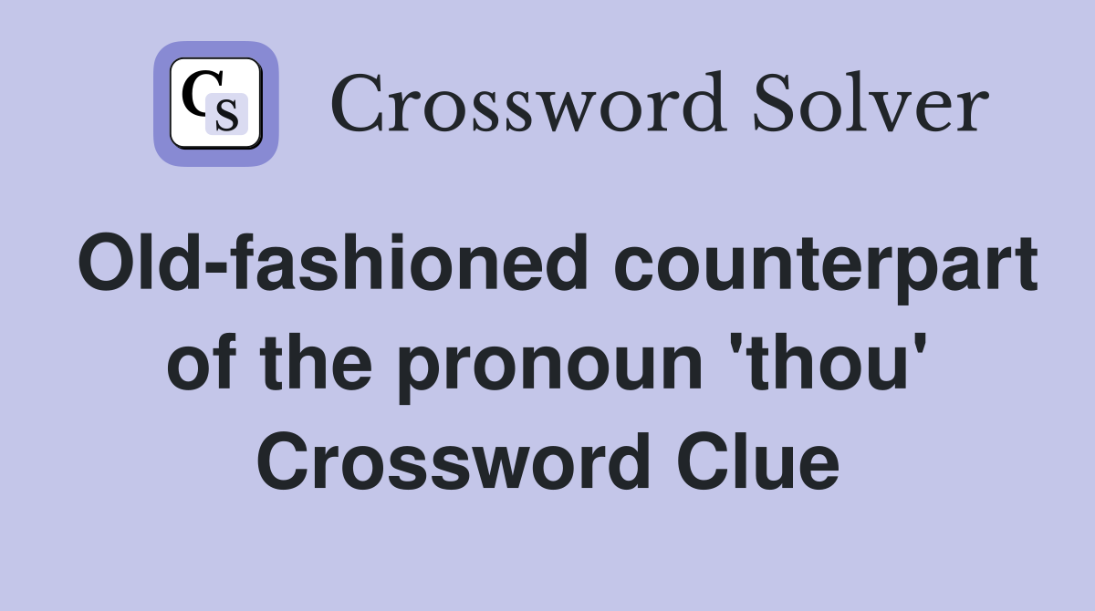 Old-fashioned counterpart of the pronoun 'thou' Crossword Clue