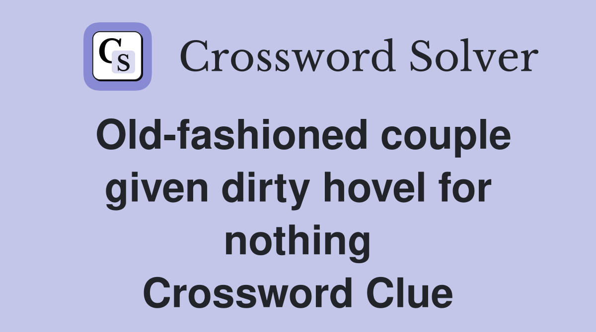 Old-fashioned couple given dirty hovel for nothing Crossword Clue