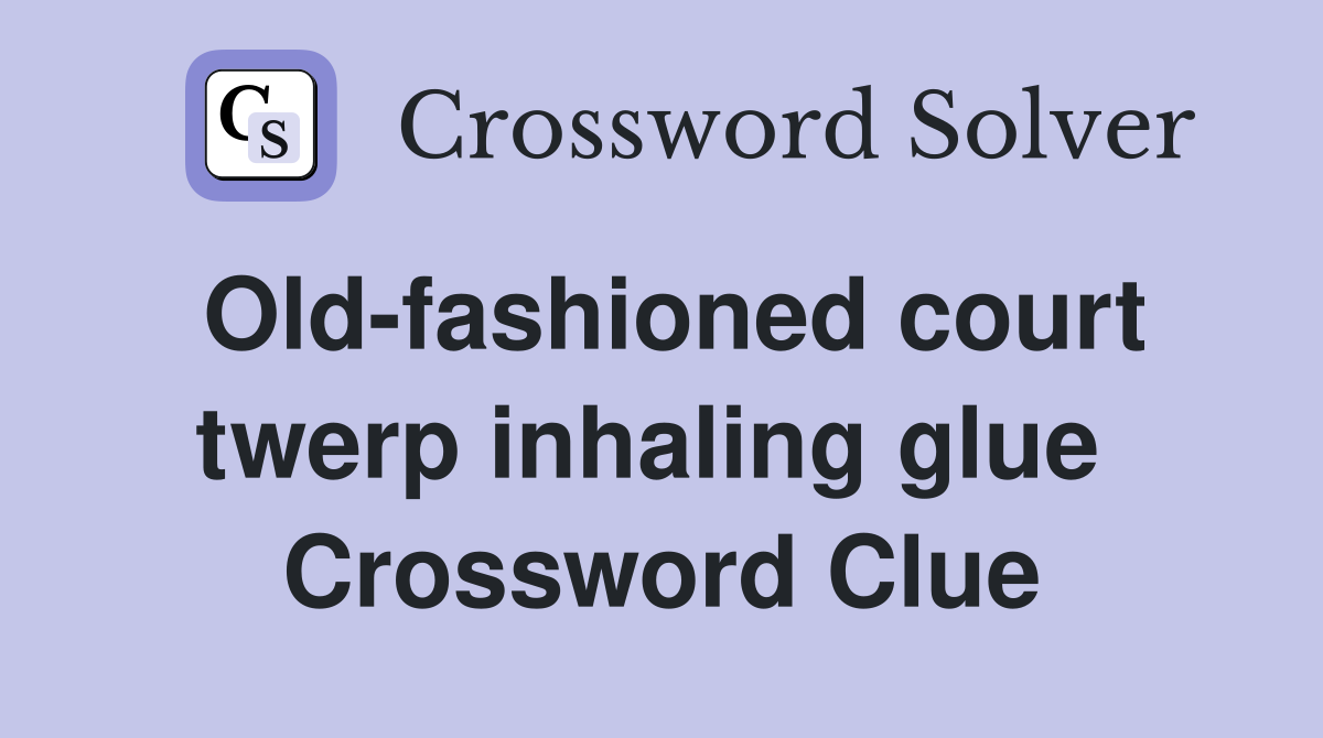 Old-fashioned court twerp inhaling glue  Crossword Clue