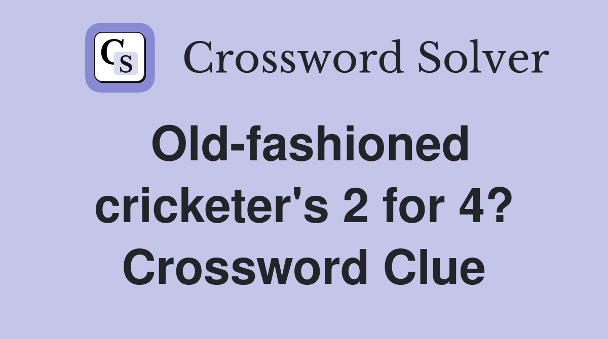 Old-fashioned cricketer's 2 for 4? Crossword Clue