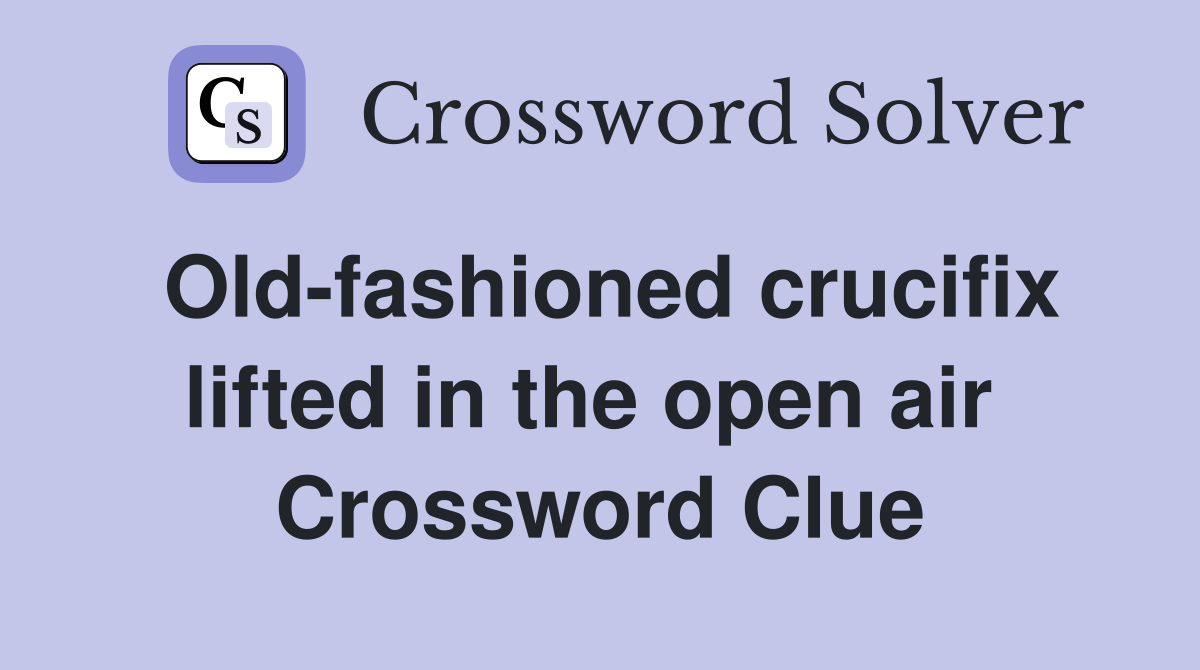 Old-fashioned crucifix lifted in the open air  Crossword Clue
