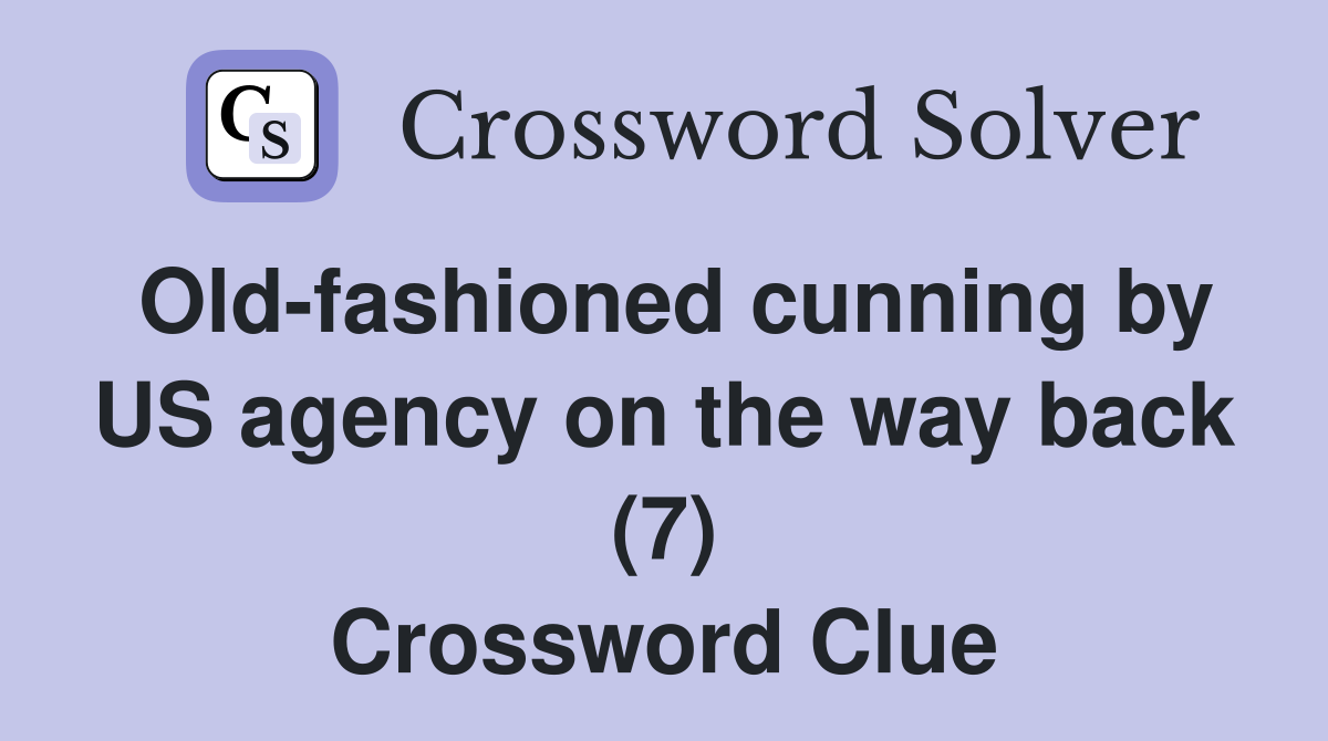 Old-fashioned cunning by US agency on the way back (7) Crossword Clue