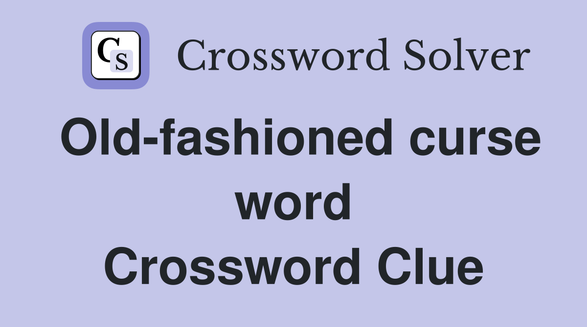 Old-fashioned curse word Crossword Clue