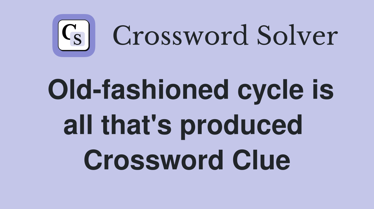Old-fashioned cycle is all that's produced  Crossword Clue