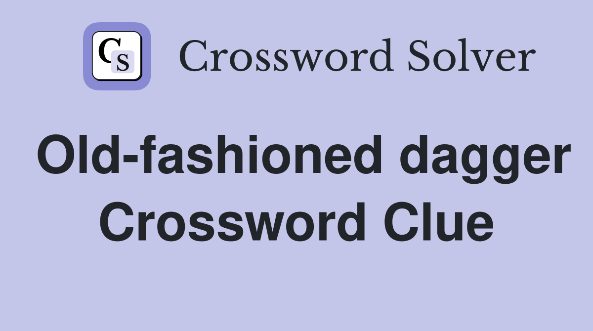 Old-fashioned dagger Crossword Clue