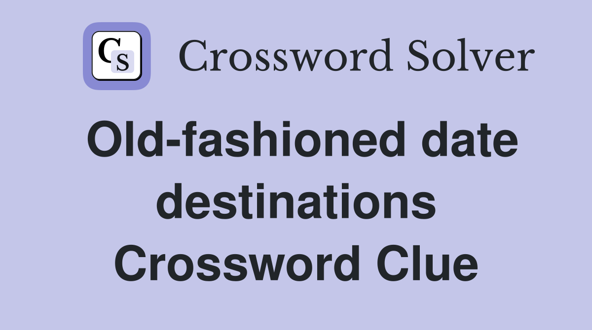 Old-fashioned date destinations Crossword Clue