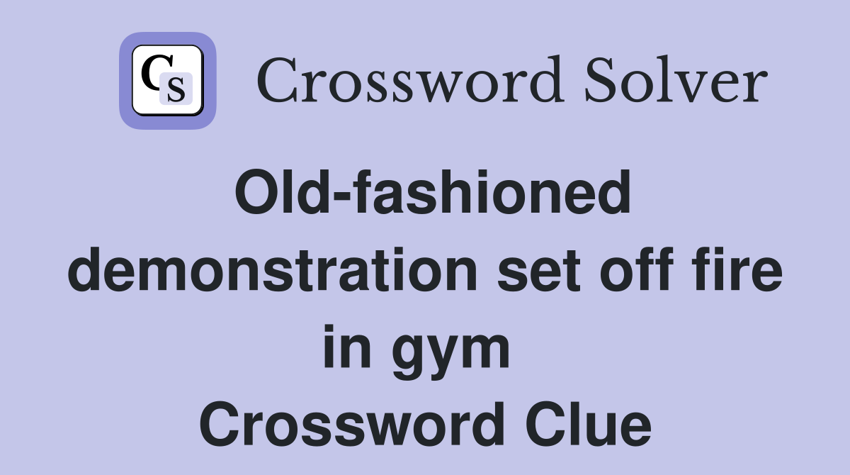 Old-fashioned demonstration set off fire in gym  Crossword Clue