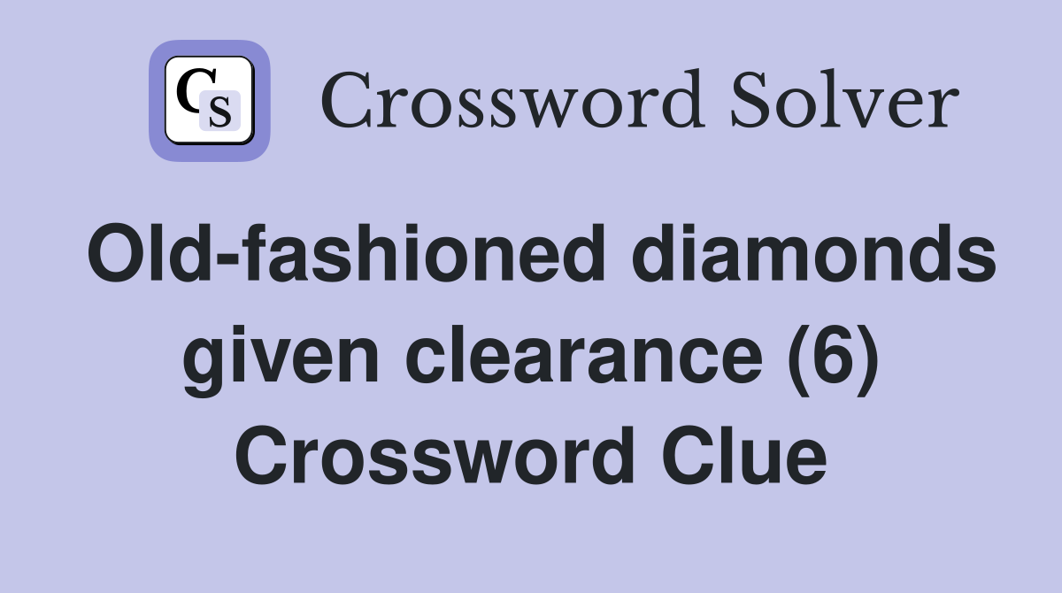 Old-fashioned diamonds given clearance (6) Crossword Clue