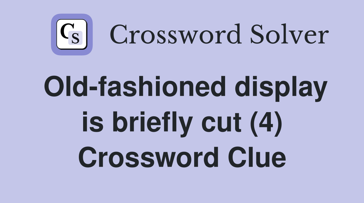 Old-fashioned display is briefly cut (4) Crossword Clue