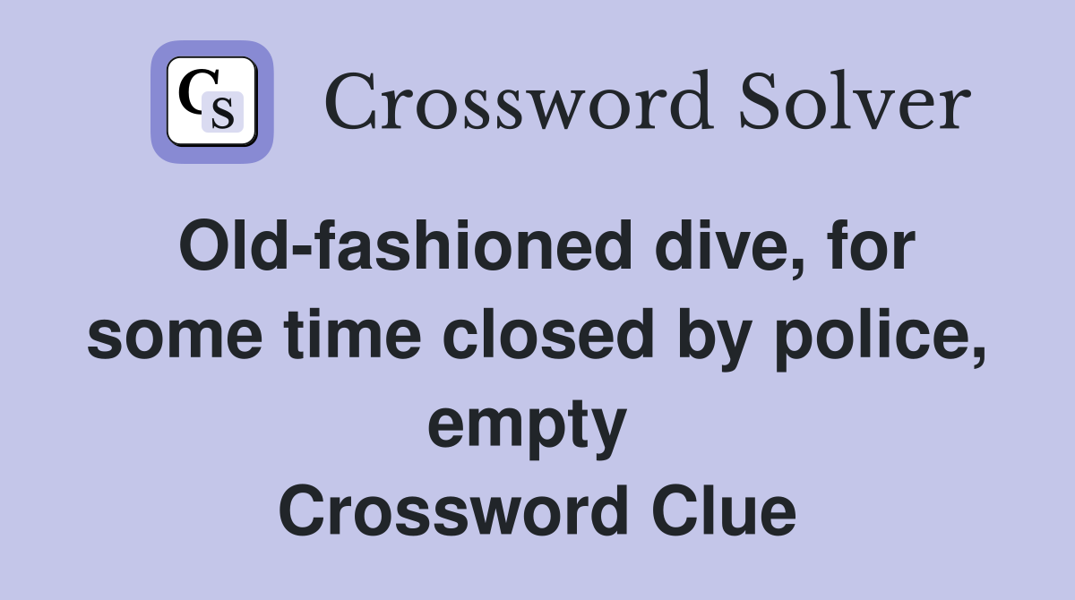 Old-fashioned dive, for some time closed by police, empty  Crossword Clue