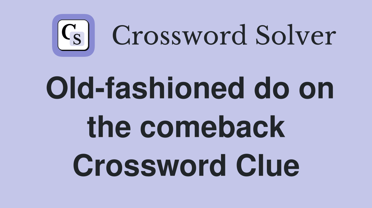 Old-fashioned do on the comeback Crossword Clue