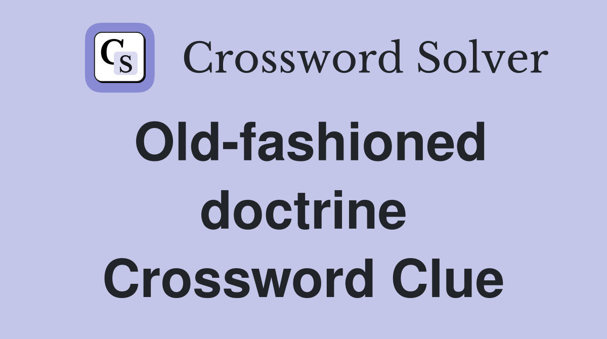 Old-fashioned doctrine Crossword Clue