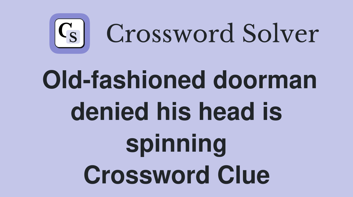 Old-fashioned doorman denied his head is spinning Crossword Clue