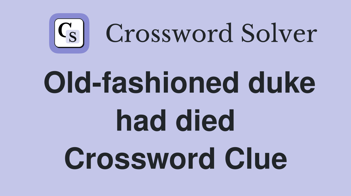 Old-fashioned duke had died Crossword Clue