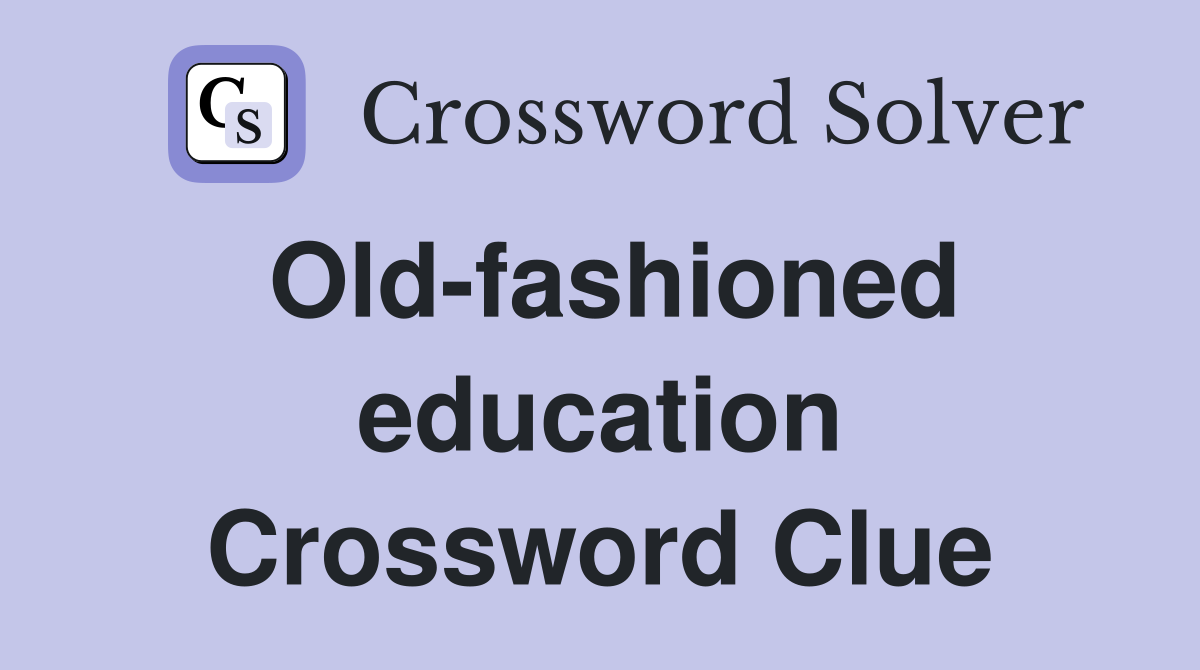 Old-fashioned education Crossword Clue