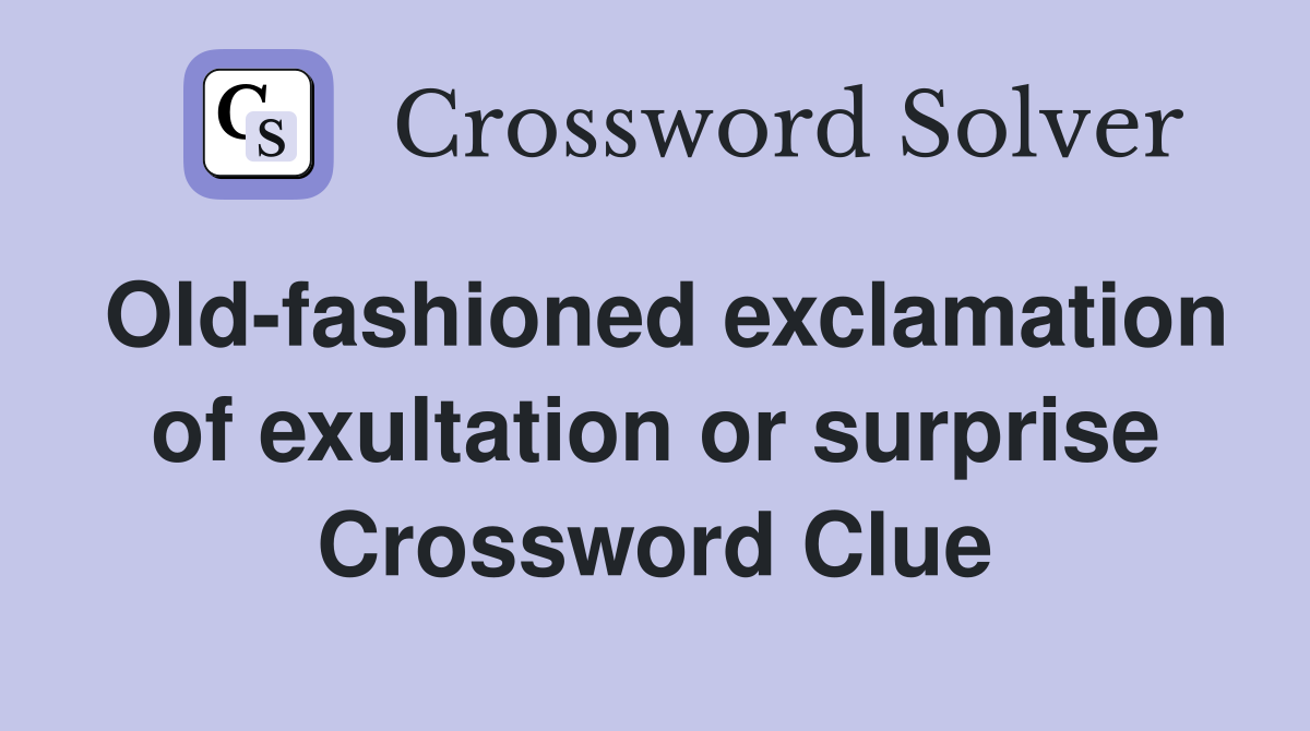 Old-fashioned exclamation of exultation or surprise Crossword Clue