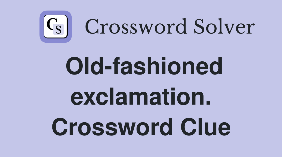 Old-fashioned exclamation. Crossword Clue