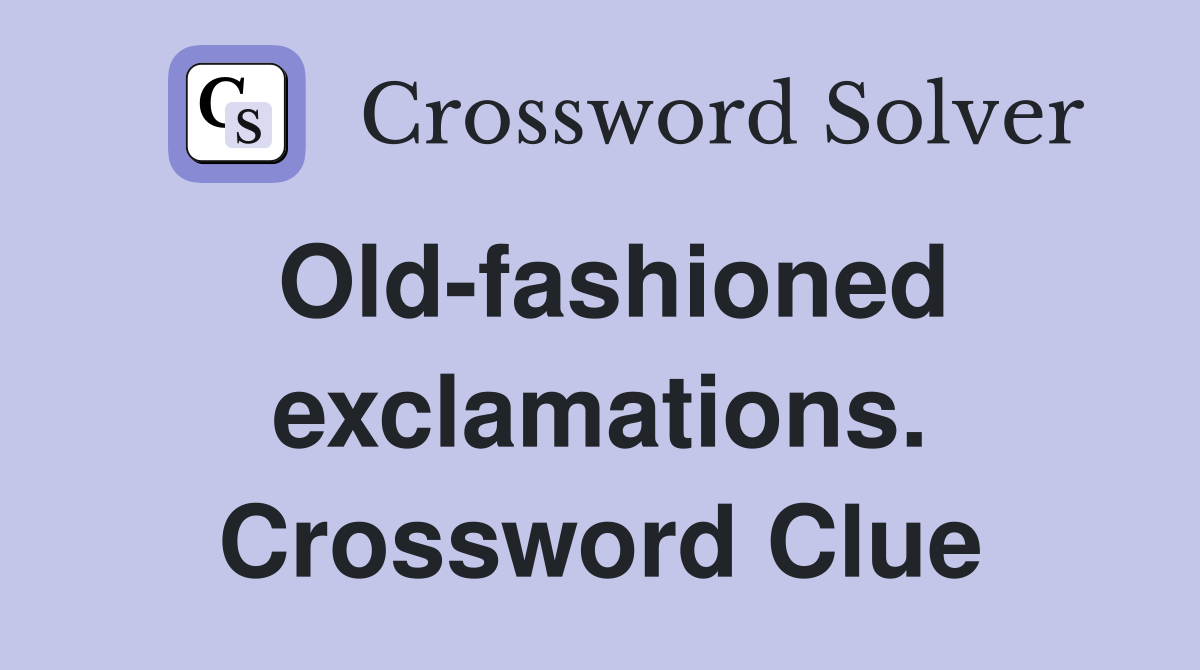 Old-fashioned exclamations. Crossword Clue