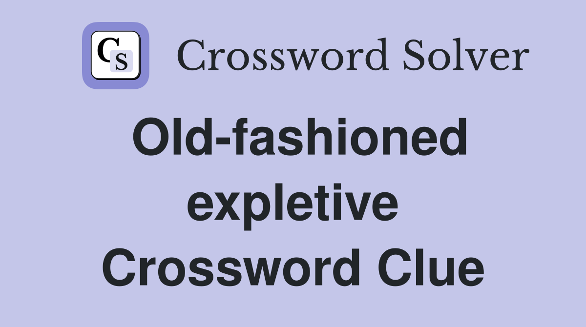 Old-fashioned expletive Crossword Clue