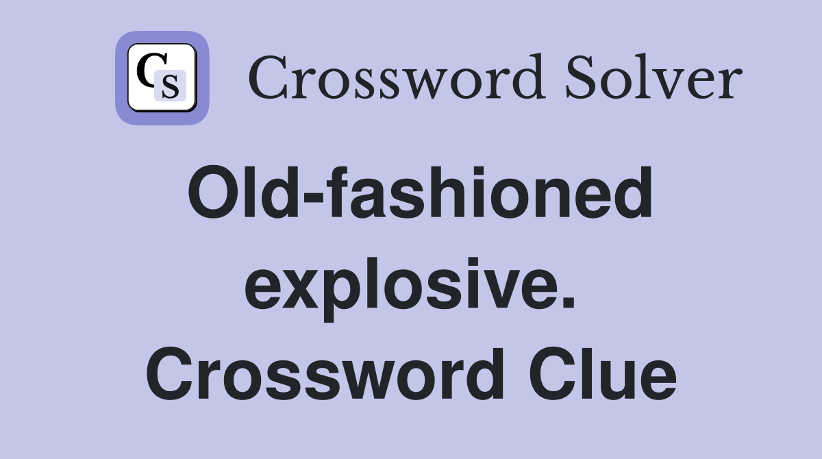 Old-fashioned explosive. Crossword Clue