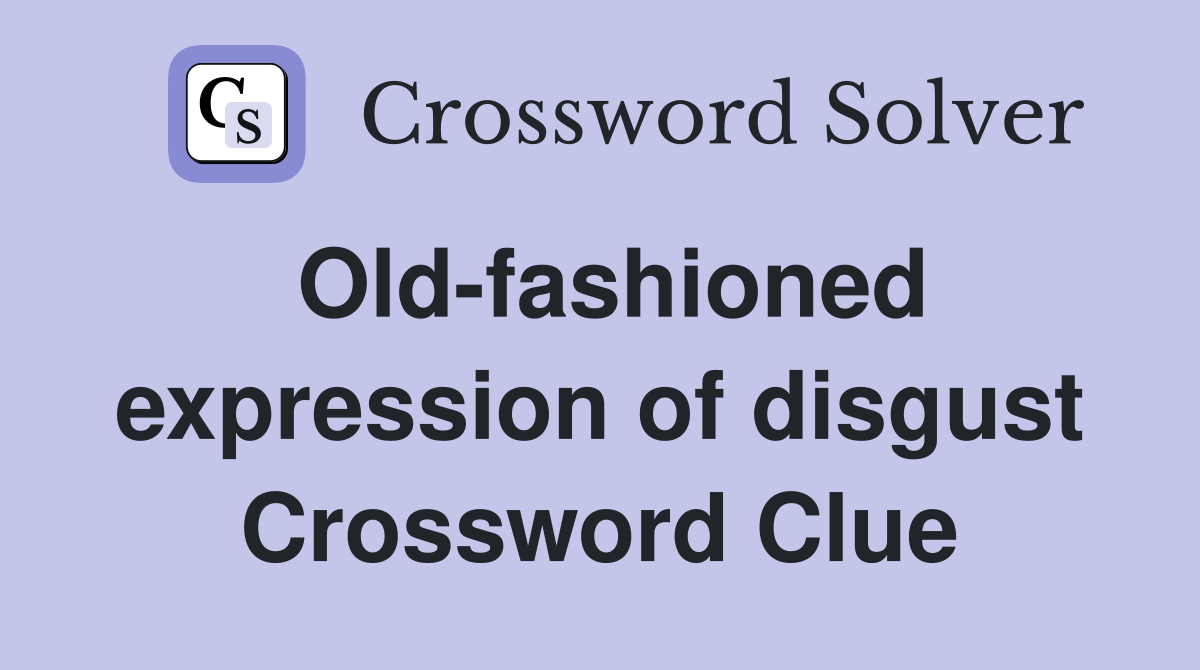 Old-fashioned expression of disgust Crossword Clue