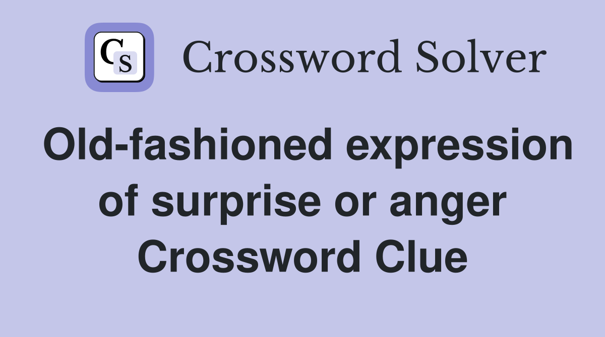 Old-fashioned expression of surprise or anger Crossword Clue