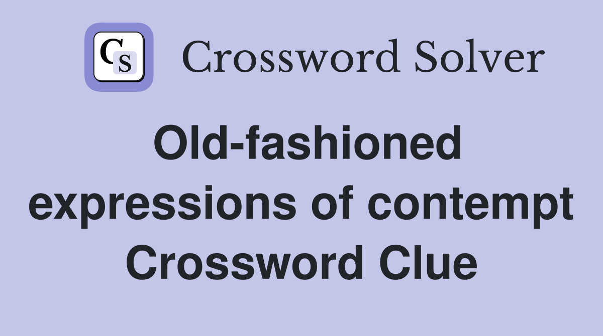 Old-fashioned expressions of contempt Crossword Clue