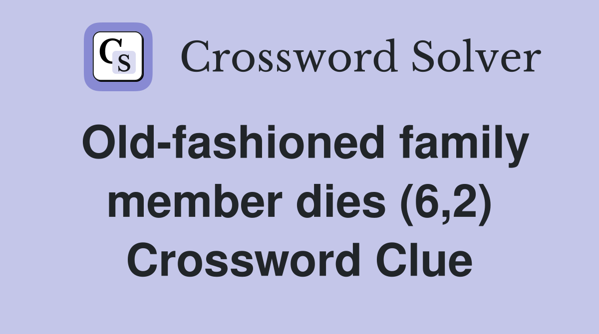 Old-fashioned family member dies (6,2) Crossword Clue