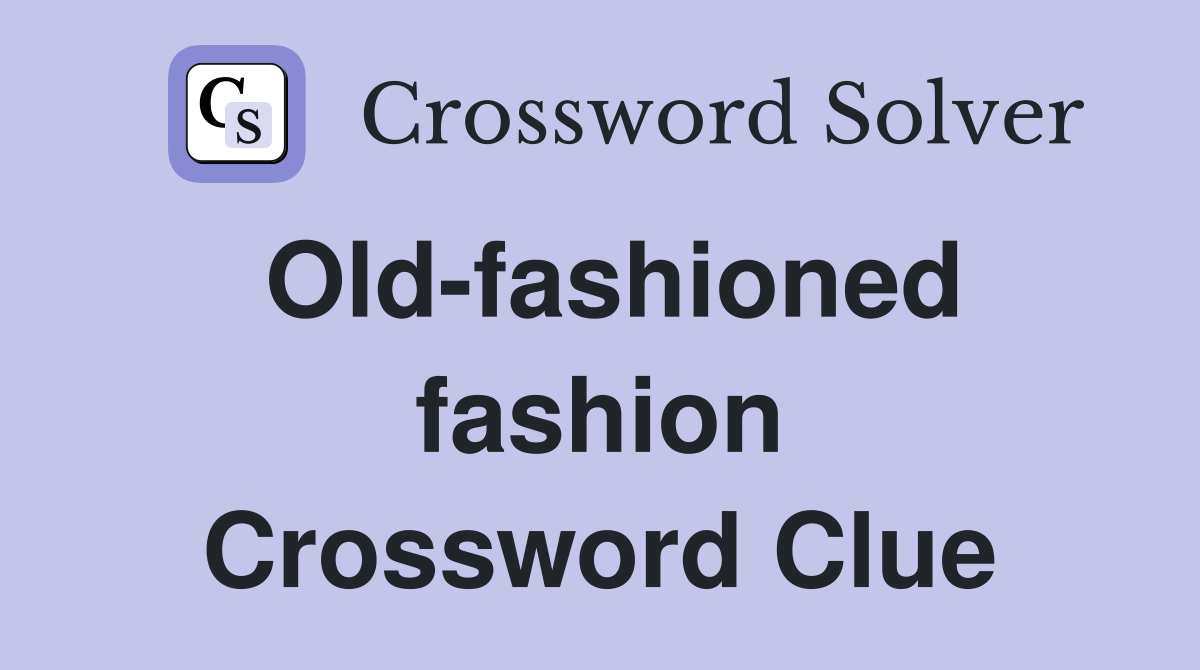 Old-fashioned fashion Crossword Clue