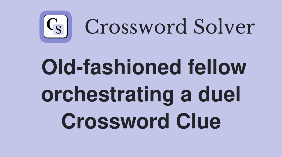 Old-fashioned fellow orchestrating a duel Crossword Clue