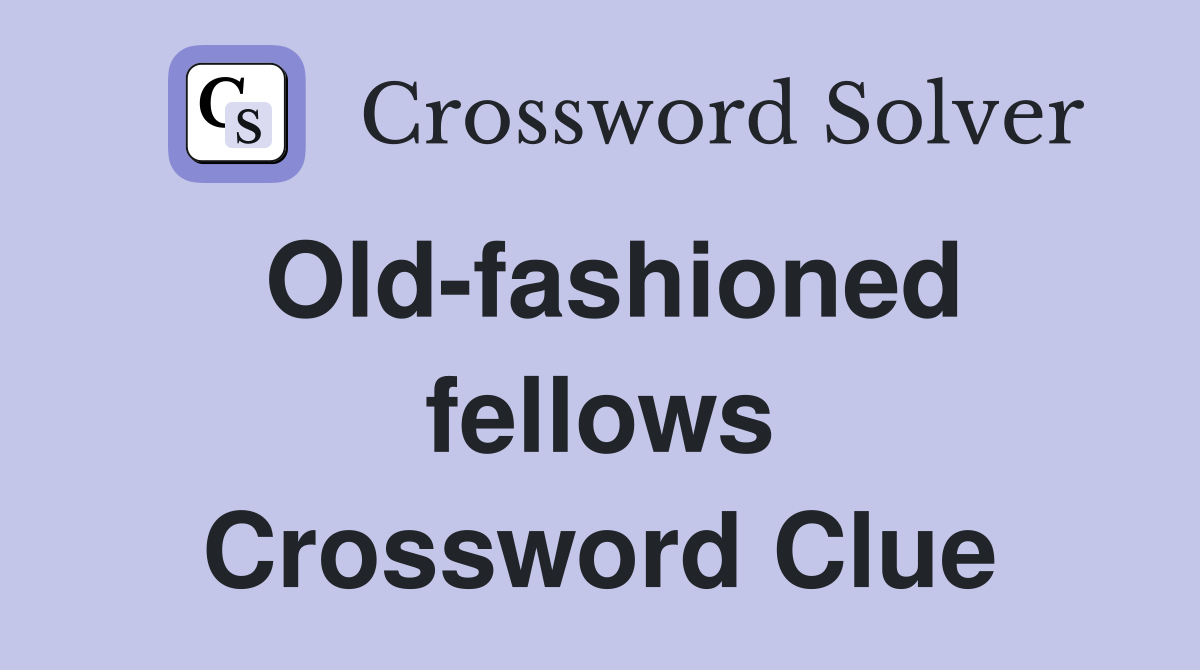 Old-fashioned fellows Crossword Clue