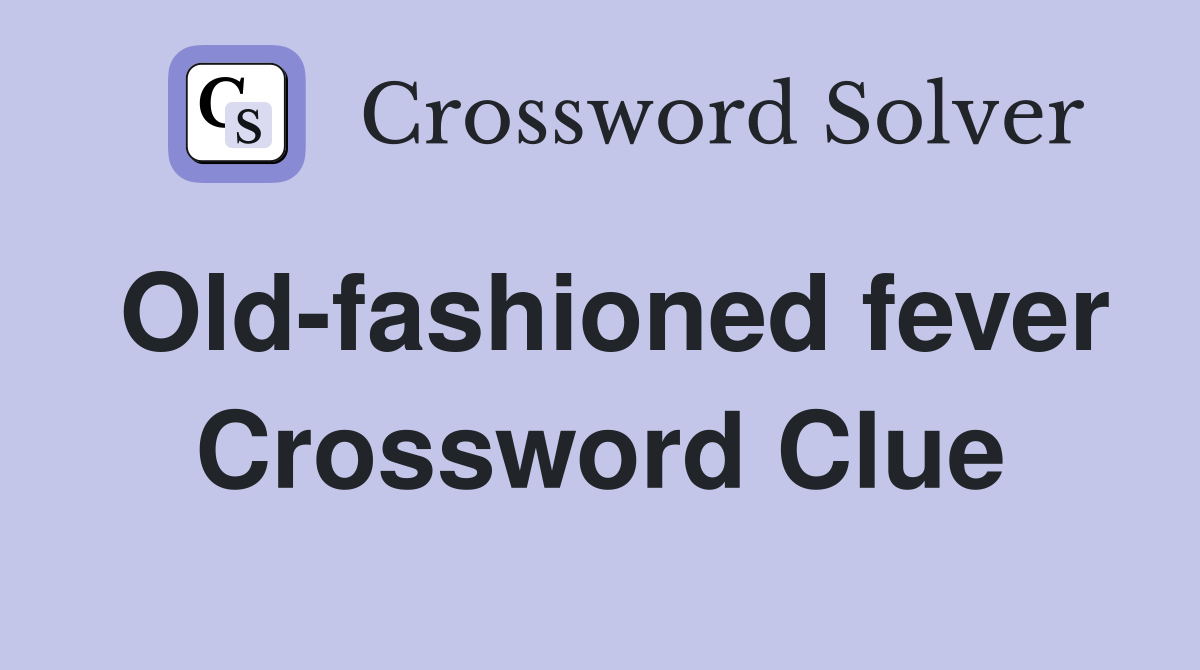 Old-fashioned fever Crossword Clue
