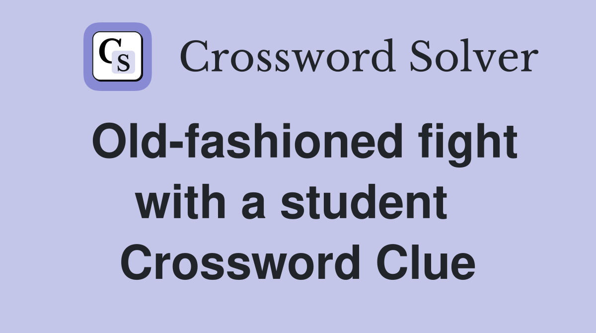 Old-fashioned fight with a student  Crossword Clue