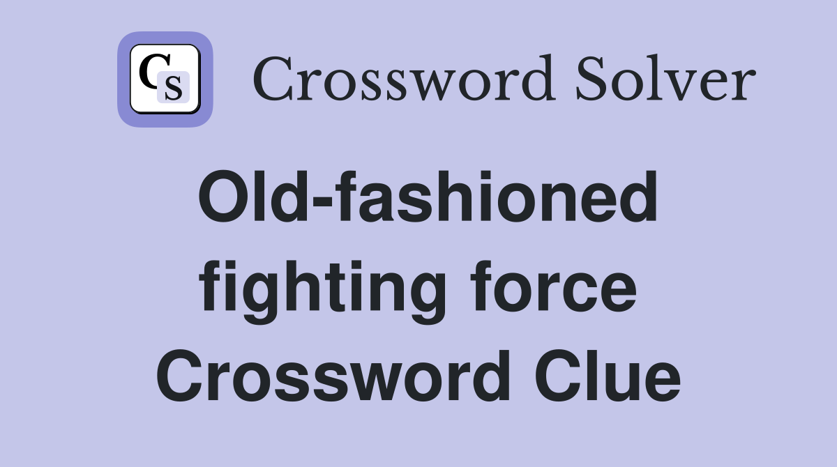Old-fashioned fighting force Crossword Clue