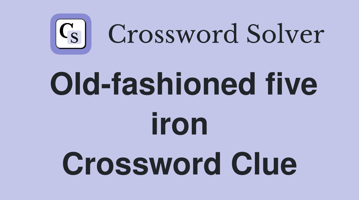 Old-fashioned five iron Crossword Clue