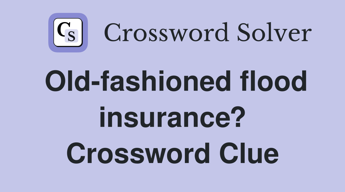 Old-fashioned flood insurance? Crossword Clue