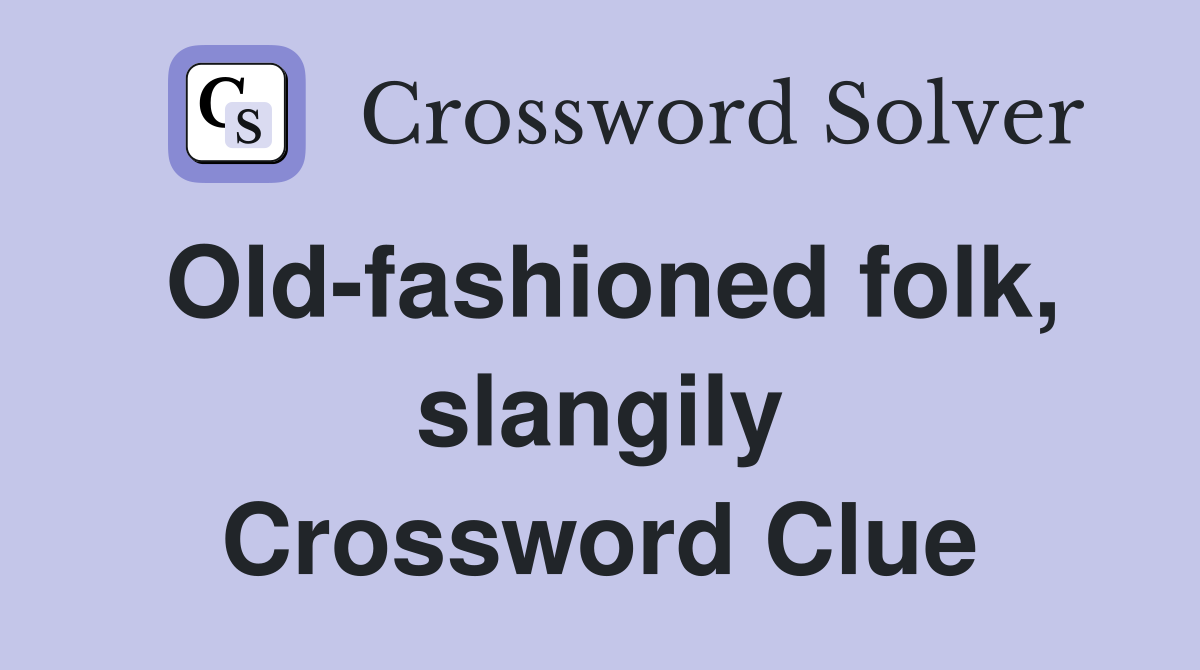 Old-fashioned folk, slangily Crossword Clue