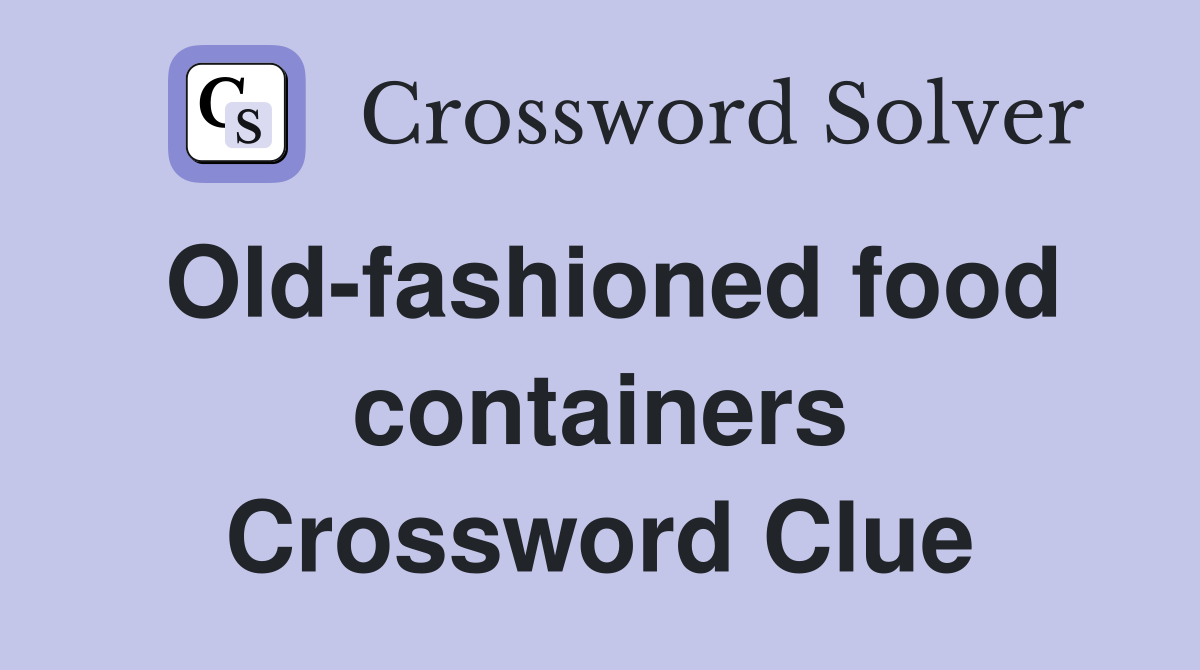Old-fashioned food containers Crossword Clue