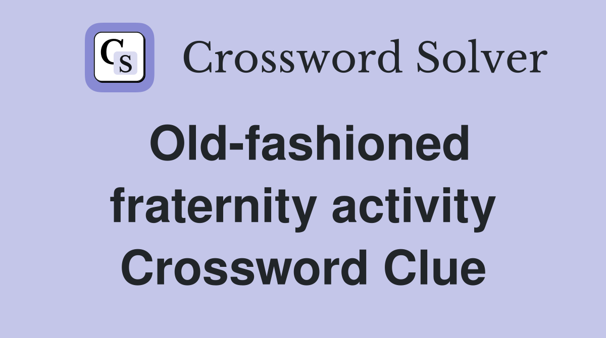 Old-fashioned fraternity activity Crossword Clue