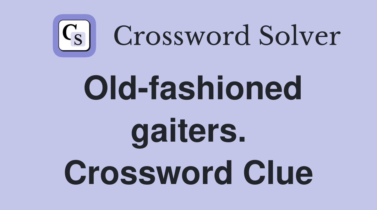 Old-fashioned gaiters. Crossword Clue