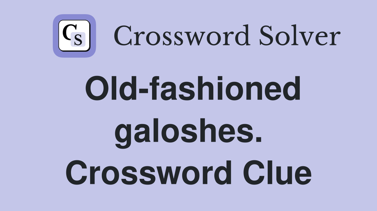Old-fashioned galoshes. Crossword Clue