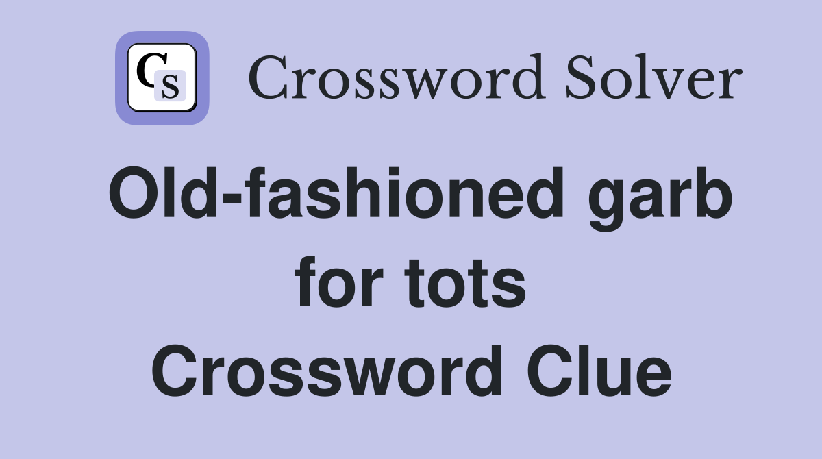 Old-fashioned garb for tots Crossword Clue