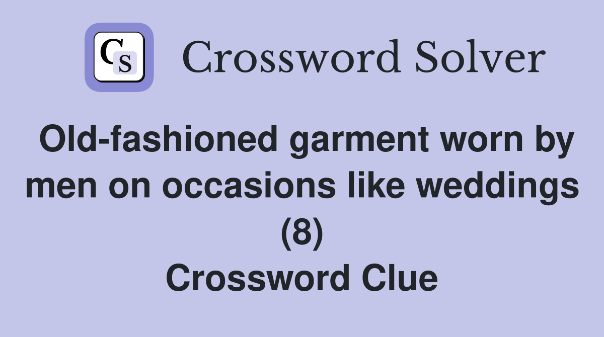 Old-fashioned garment worn by men on occasions like weddings (8) Crossword Clue