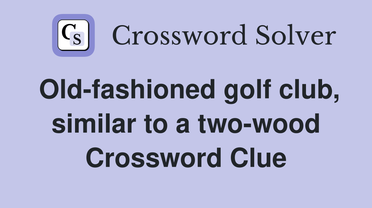 Old-fashioned golf club, similar to a two-wood Crossword Clue