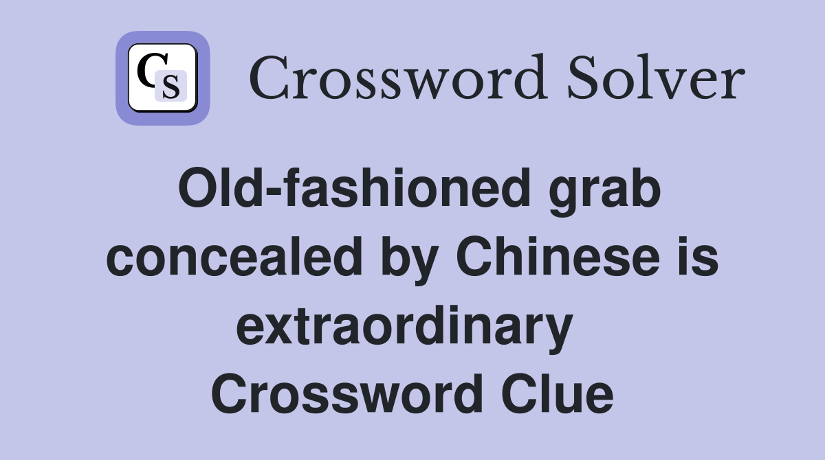 Old-fashioned grab concealed by Chinese is extraordinary  Crossword Clue