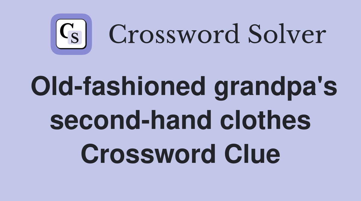 Old-fashioned grandpa's second-hand clothes Crossword Clue