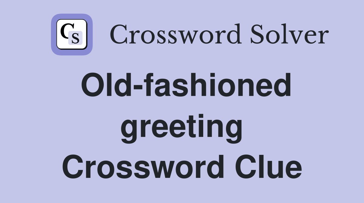 Old-fashioned greeting Crossword Clue