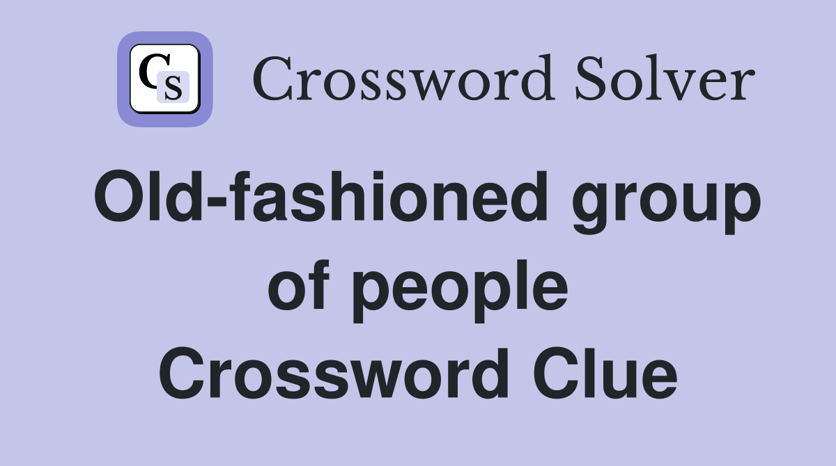 Old-fashioned group of people Crossword Clue