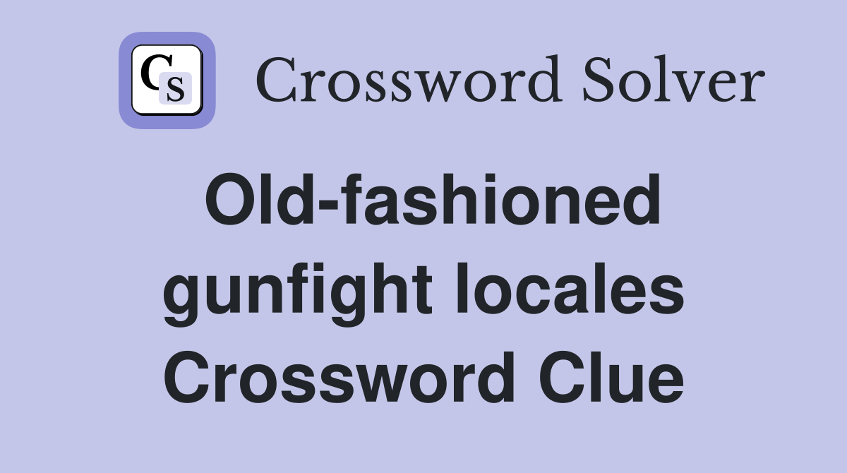 Old-fashioned gunfight locales Crossword Clue