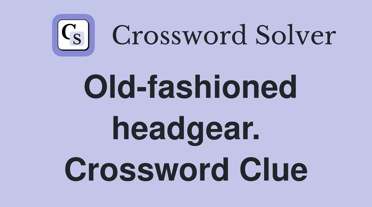 Old-fashioned headgear. Crossword Clue